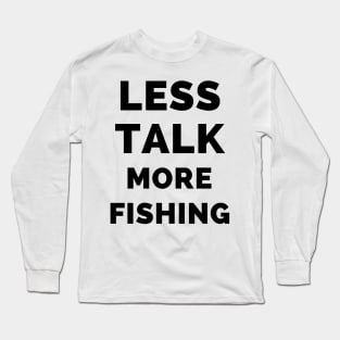 Less Talk More Fishing - Gift For Fishing Lovers, Fisherman - Black And White Simple Font Long Sleeve T-Shirt